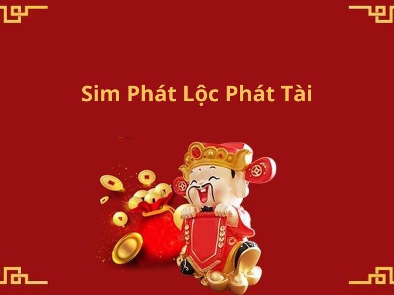 Sim Phát Lộc Phát Tài: bí quyết sở hữu sim số mang lại may mắn và thành công